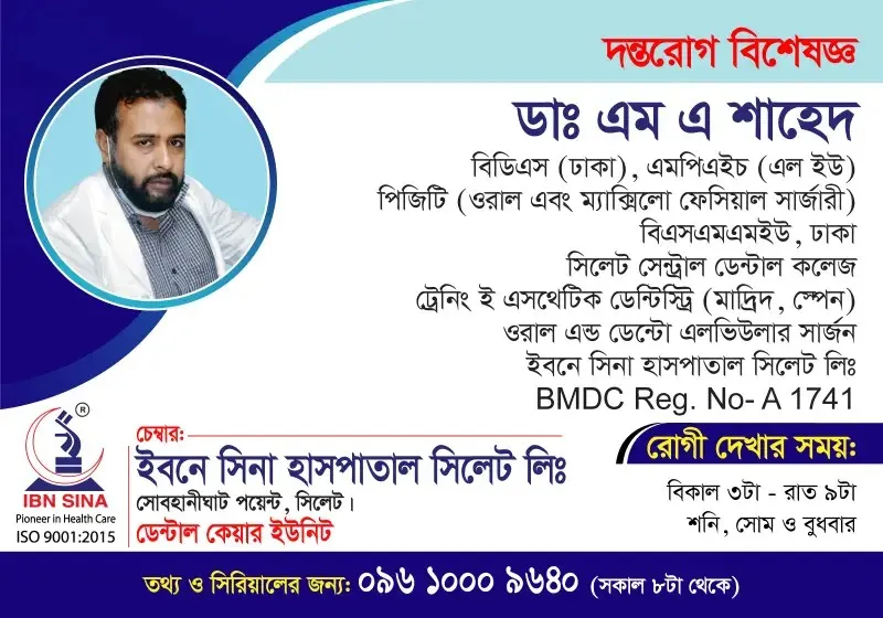 ডা. এম এ শাহেদ (Dr. M A Shahed) – দন্তরোগ বিশেষজ্ঞ, ইবনে সিনা হাসপাতাল সিলেট লিঃ, রোগী দেখার সময় বিকাল ৩টা – রাত ৯টা, সিরিয়াল ০৯৬১০-০০৯৬৪০