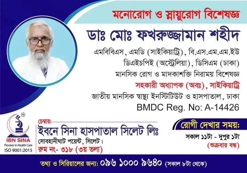ডা. মোঃ ফখরুজ্জামান শহীদ (Dr. Md. Fakhruzzaman Shaheed) – মানসিক রোগ ও মাদকাশক্তি নিরাময় বিশেষজ্ঞ, ইবনে সিনা হাসপাতাল সিলেট লিঃ, রোগী দেখার সময় সকাল ১১টা – দুপুর ১টা, সিরিয়াল ০৯৬১০-০০৯৬৪০