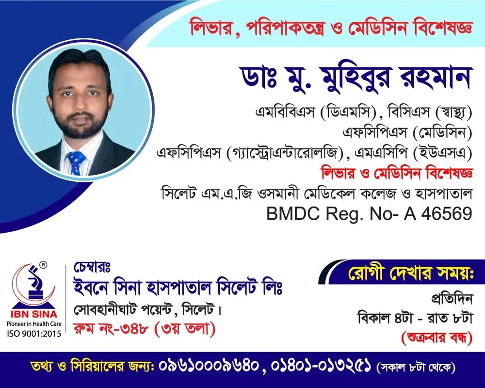 ডা. মোঃ মুহিবুর রহমান (Dr. Md. Muhibur Rahman) – লিভার, পরিপাকতন্ত্র ও মেডিসিন বিশেষজ্ঞ, ইবনে সিনা হাসপাতাল সিলেট লিঃ, রোগী দেখার সময় বিকাল ৪টা – রাত ৮টা, সিরিয়াল ০৯৬১০-০০৯৬৪০