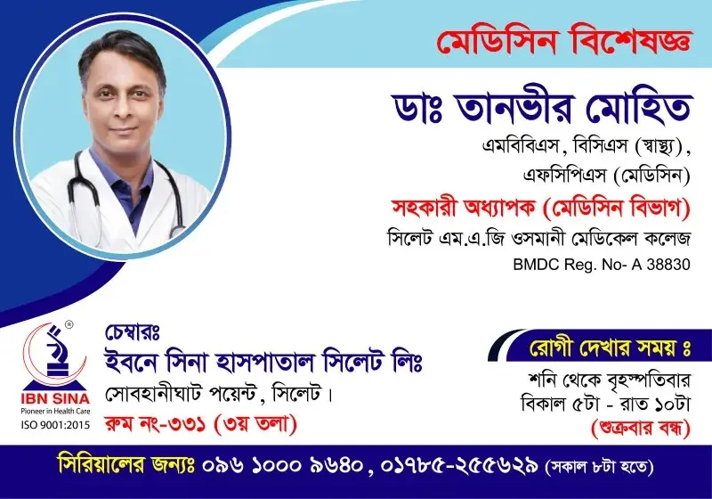ডা. তানভীর মোহিত (Dr. Md. Tanvir Mohit) – মেডিসিন বিশেষজ্ঞ, ইবনে সিনা হাসপাতাল সিলেট লিঃ, রোগী দেখার সময় বিকাল ৫টা – রাত ১০টা, সিরিয়াল ০৯৬১০-০০৯৬৪০
