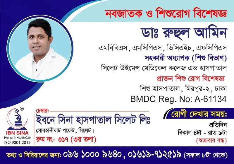 ডা. রুহুল আমিন (Dr. Ruhul Amin) – নবজাতক ও শিশুরোগ বিশেষজ্ঞ, ইবনে সিনা হাসপাতাল সিলেট লিঃ, রোগী দেখার সময় বিকাল ৪টা – রাত ৯টা, সিরিয়াল ০৯৬১০-০০৯৬৪০