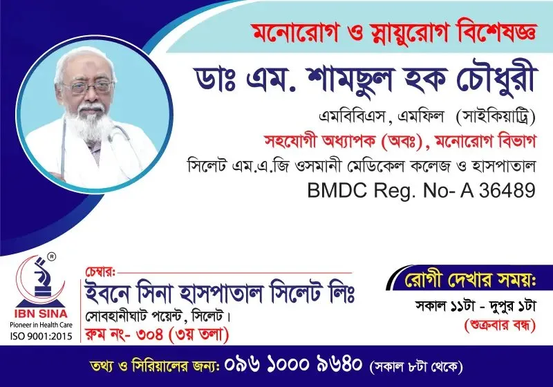 ডা. এম. শামছুল হক চৌধুরী (Dr. M. Shamsul Haque Chowdhury) – মনোরোগ ও স্নায়ুরোগ বিশেষজ্ঞ, ইবনে সিনা হাসপাতাল সিলেট লিঃ, রোগী দেখার সময় সকাল ১১টা – দুপুর ১টা, সিরিয়াল ০৯৬১০-০০৯৬৪০