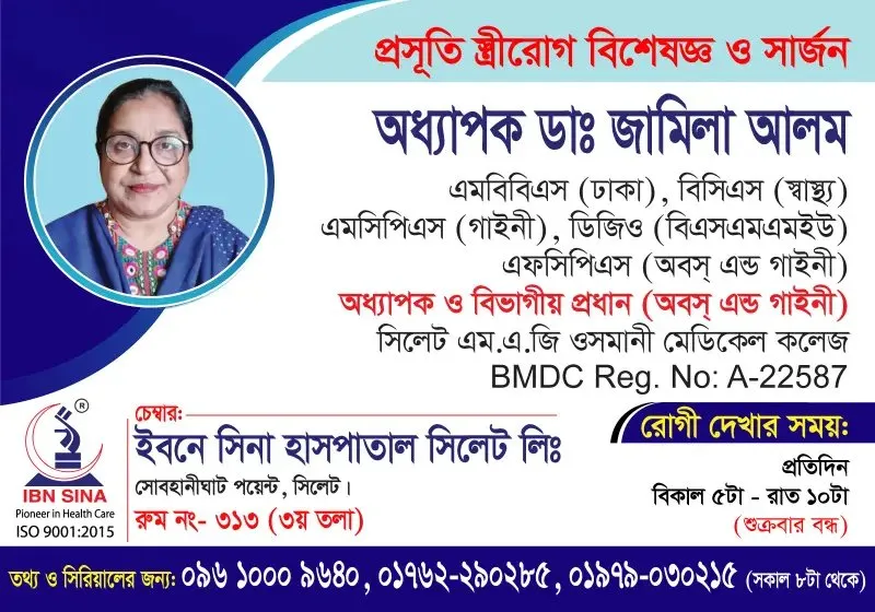 অধ্যাপক ডা. জামিলা আলম (Prof. Dr. Jamila Alam) – প্রসূতি, স্ত্রীরোগ বিশেষজ্ঞ ও সার্জন, ইবনে সিনা হাসপাতাল সিলেট লিঃ, রোগী দেখার সময় বিকাল ৫টা – রাত ১০টা, সিরিয়াল ০৯৬১০-০০৯৬৪০