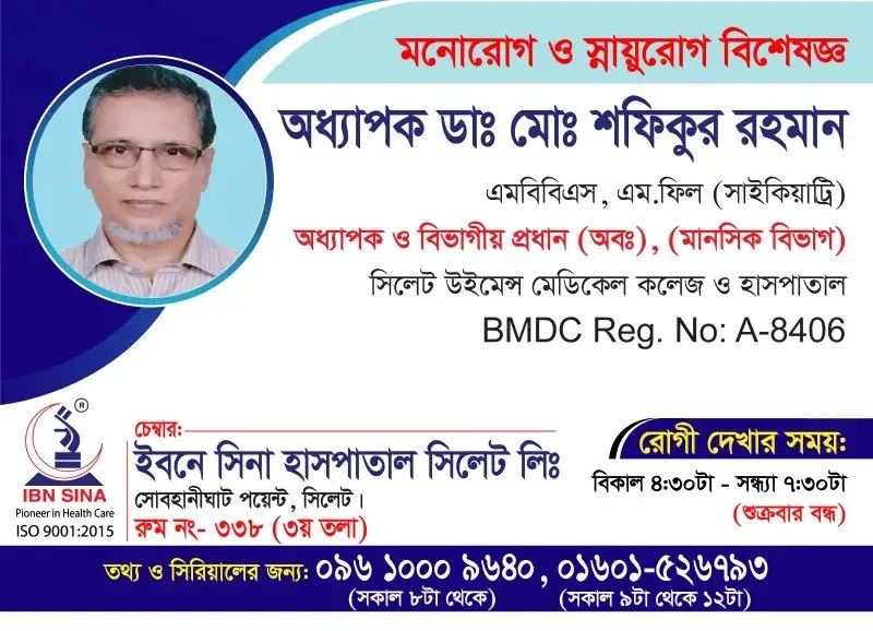 অধ্যাপক ডা. মোঃ শফিকুর রহমান (Prof. Dr. Md. Shafiqur Rahman) – মনোরোগ ও স্নায়ুরোগ বিশেষজ্ঞ, ইবনে সিনা হাসপাতাল সিলেট লিঃ, রোগী দেখার সময় বিকাল ৪:৩০টা – সন্ধ্যা ৭:৩০টা, সিরিয়াল ০৯৬১০-০০৯৬৪০